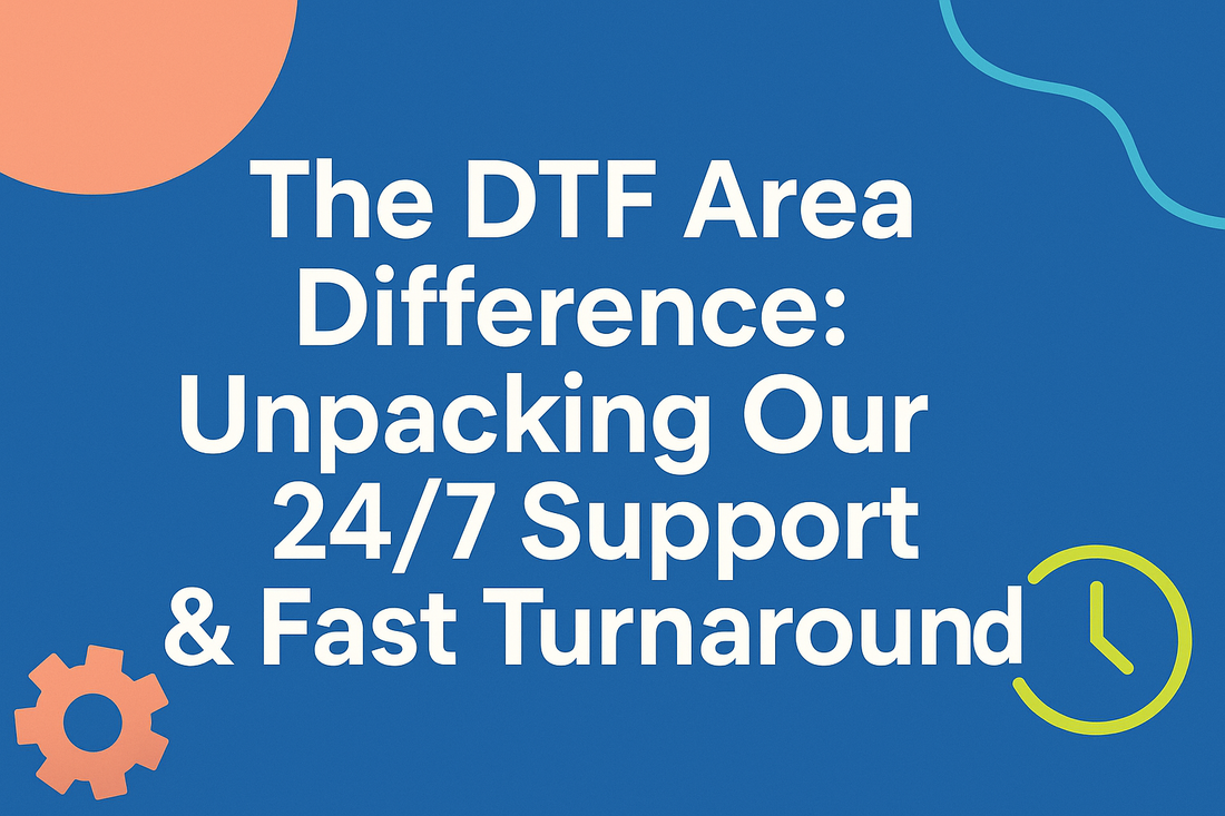 Revolutionizing Apparel Printing: Why DTF Area's 24/7 Support and Rapid Turnaround Are Your Business's Edge