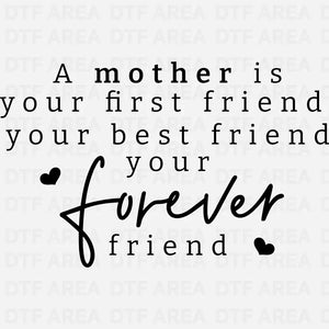 A Mother Is Your First Friend DTF Transfer Ready To Press