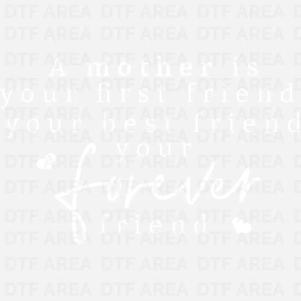 A Mother Is Your First Friend DTF Transfer Ready To Press