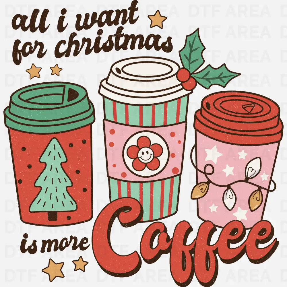 All I Want For Christmas Is More Coffee Shirt DTF Transfer Ready To Press