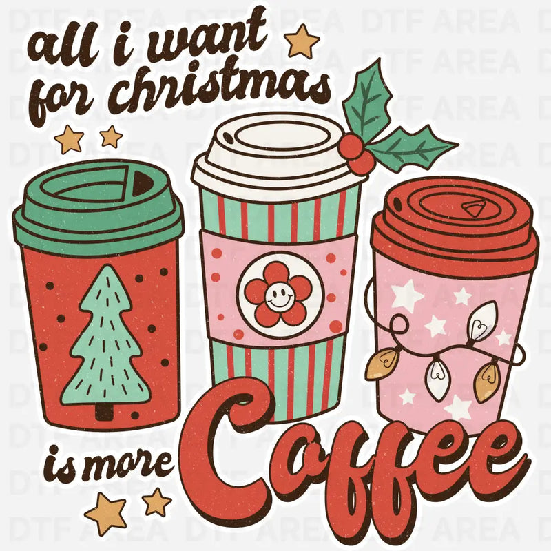 All I Want For Christmas Is More Coffee Shirt DTF Transfer Ready To Press