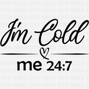 I'm Cold Me 24:7 Sweatshirt, Funny Winter Tee DTF Transfer Ready To Press