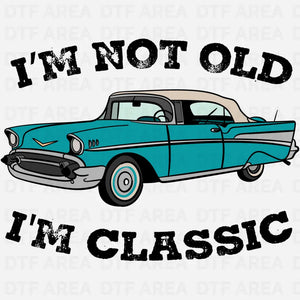 I'm Not Old I'm Classic, Vintage Car DTF Transfer Ready To Press