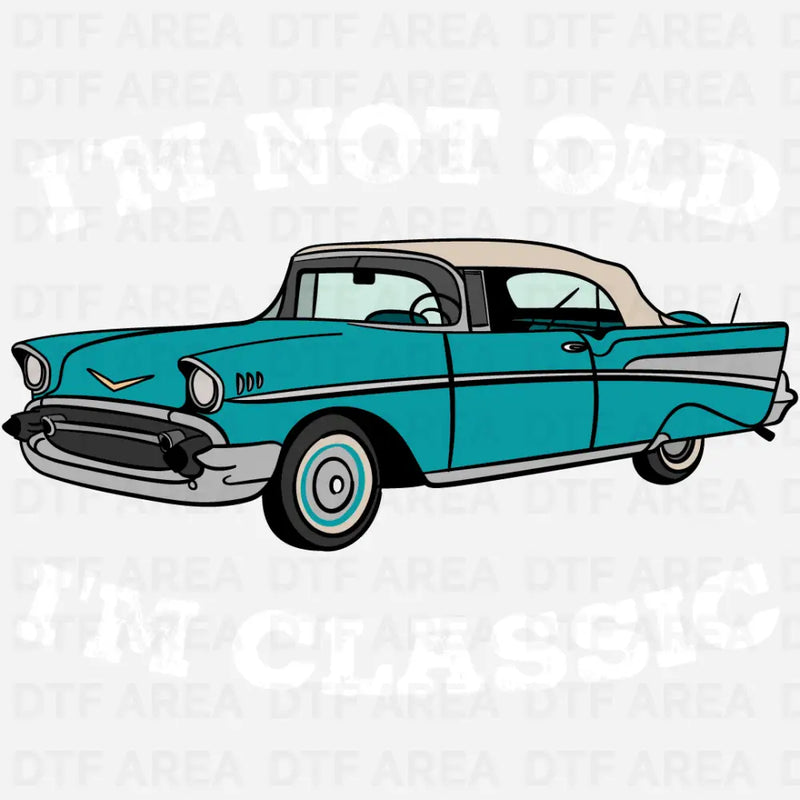 I'm Not Old I'm Classic, Vintage Car DTF Transfer Ready To Press