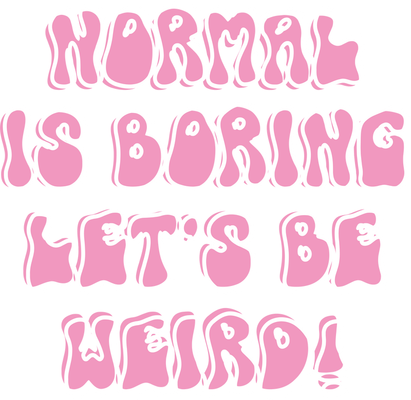 Normal Is Boring Let's Be Weird Shirt DTF Transfer Ready To Press