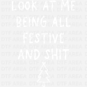 Look At Me Being All Festive And Shit Shirt, Sarcastic Christmas DTF Transfer Ready To Press