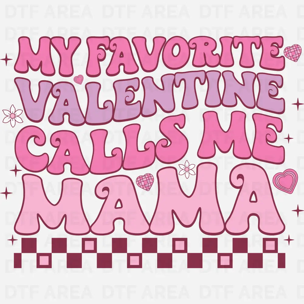 My Favorite Valentine Calls Me Mama Shirt, DTF Transfer Ready To Press