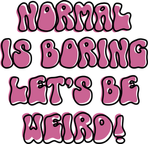 Normal Is Boring Let's Be Weird Shirt DTF Transfer Ready To Press