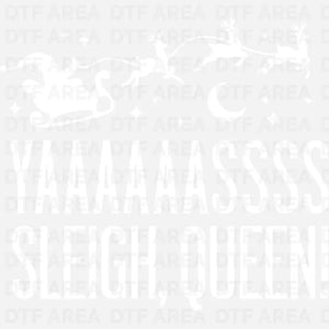 Yaaasss Sleigh Queen Shirt, Funny Christmas Tee, Holiday Shirt DTF Transfer Ready To Press